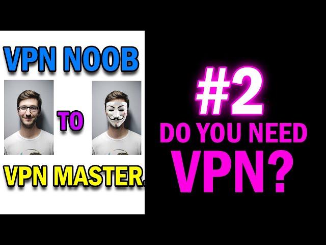 Do You Need a VPN? Episode #2 VPN Noob to VPN Master!
