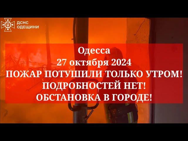 Одесса 27 октября 2024. ПОЖАР ПОТУШИЛИ ТОЛЬКО УТРОМ! ПОДРОБНОСТЕЙ НЕТ! ОБСТАНОВКА В ГОРОДЕ!