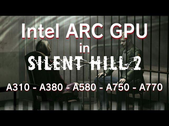 Silent Hill 2 Remake on ARC GPU A310 - A380 - A580 - A750 - A770