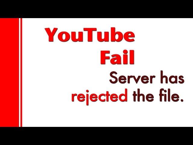 The server has rejected the file - YouTube upload error