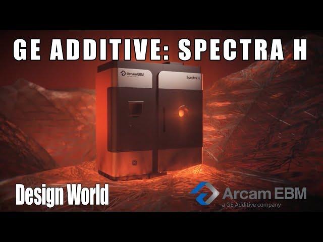 GE Additive introduces the Spectra H