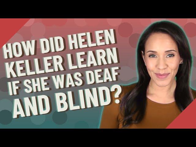 How did Helen Keller learn if she was deaf and blind?