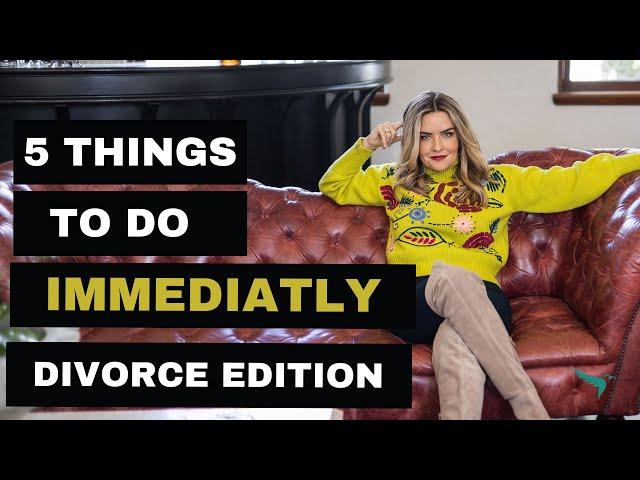 5 things to do immediately: Divorce Edition