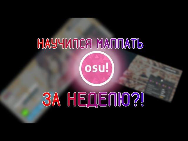 НАУЧИЛСЯ  МАППАТЬ ЗА НЕДЕЛЮ?! - osu! mapping