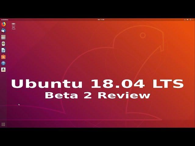 Ubuntu Linux 18.04 LTS (Bionic Beaver) Beta 2 Distro Review