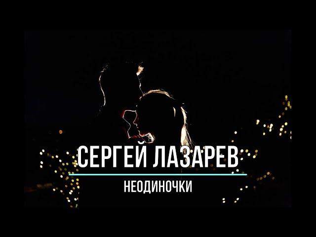 СЕРГЕЙ ЛАЗАРЕВ - НЕОДИНОЧКИ (Текст песни)