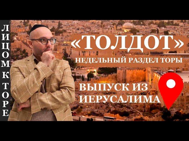 Толдот / Недельный раздел Торы [Лицом к Торе]