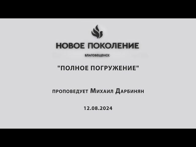 "ПОЛНОЕ ПОГРУЖЕНИЕ" проповедует Михаил Дарбинян (Онлайн служение 12.08.2024)