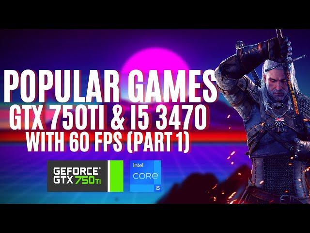 Popular Games with 60 fps On GTX 750ti and i5 3470 (50$ PC) (Part 1)