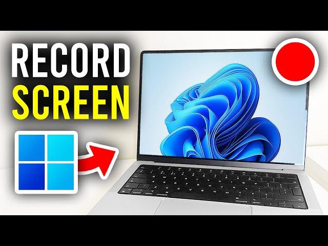 How To Record Screen On Windows 11 - Full Guide