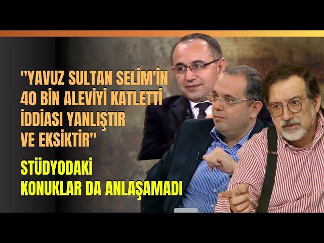 "Yavuz Sultan Selim'in 40 Bin Aleviyi Katletti İddiası Yanlıştır Ve Eksiktir"