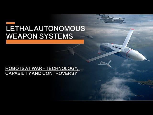 Fully Autonomous Weapon Systems - The technology, capability and controversy of robots at war