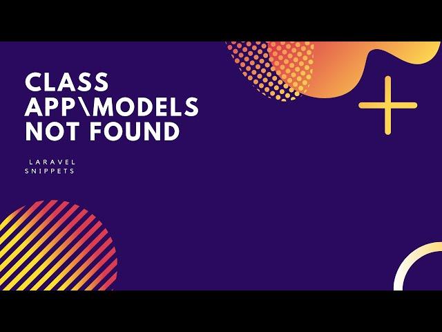 Laravel Snippets | Class '\App\User' not found in Laravel