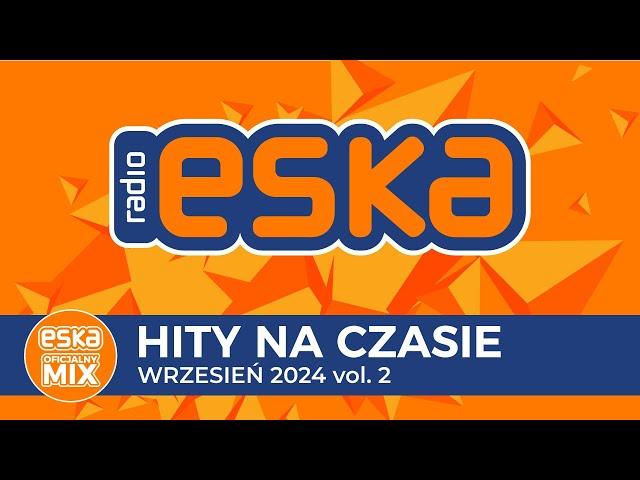 ESKA Hity na Czasie - Wrzesień 2024 vol. 2 – oficjalny mix Radia ESKA