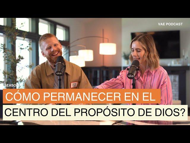 Cómo permanecer en el centro del propósito de Dios para nuestras vidas? | VAE Podcast