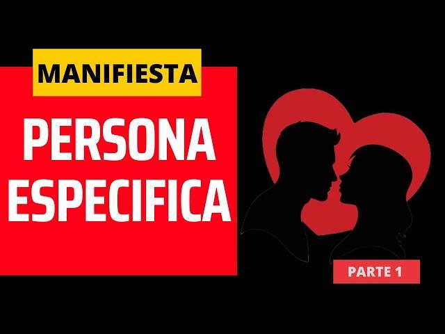MANIFIESTA A TU PERSONA ESPECIFICA (100% Garantizado) | PARTE 1