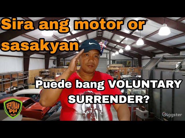 SIRA ANG MOTOR OR SASAKYAN, PUEDE BANG VOLUNTARY SURRENDER ?