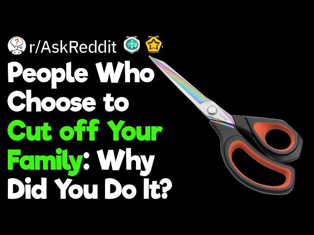 Why Did You Cut Off Your Family?