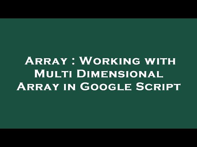 Array : Working with Multi Dimensional Array in Google Script