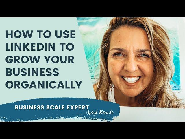 How To Use LinkedIn To Grow Your Business Organically