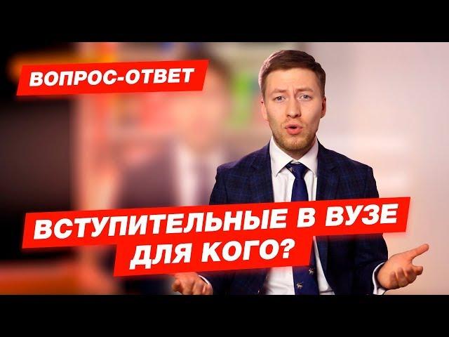 Вступительные в вузе. Для кого?