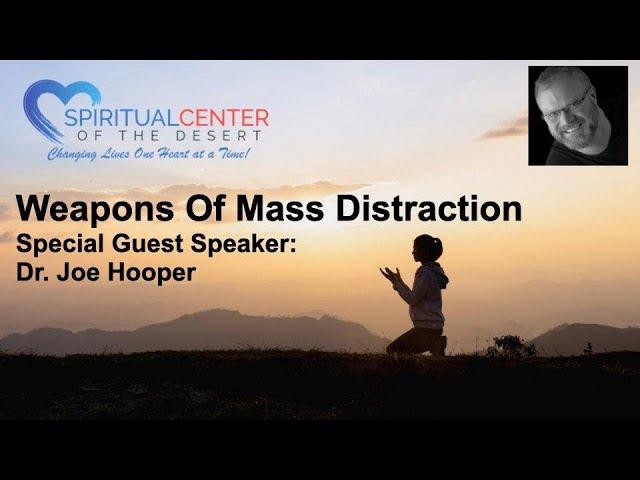 "Weapons of Mass Distraction" Presented by Dr. Joe Hooper, Spiritual Center of the Desert