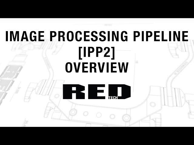 RED TECH | Image Processing Pipeline [IPP2] Overview