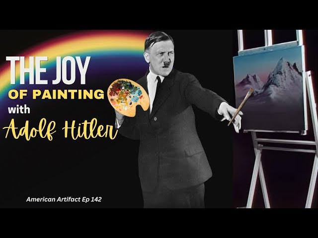 The Joy of Painting w/ Adolf Hitler  | American Artifact Episode 142