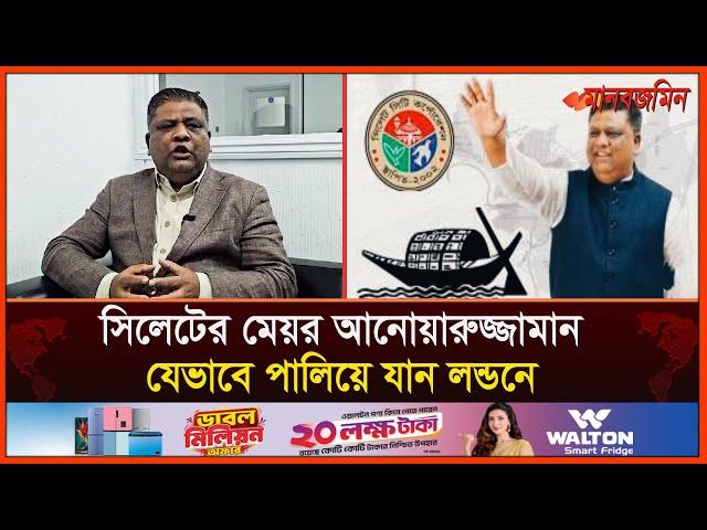 সিলেটের মেয়র আনোয়ারুজ্জামান যেভাবে পালিয়ে যান লন্ডনে | Daily Manabzamin