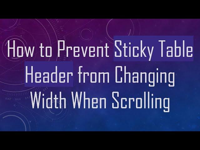 How to Prevent Sticky Table Header from Changing Width When Scrolling