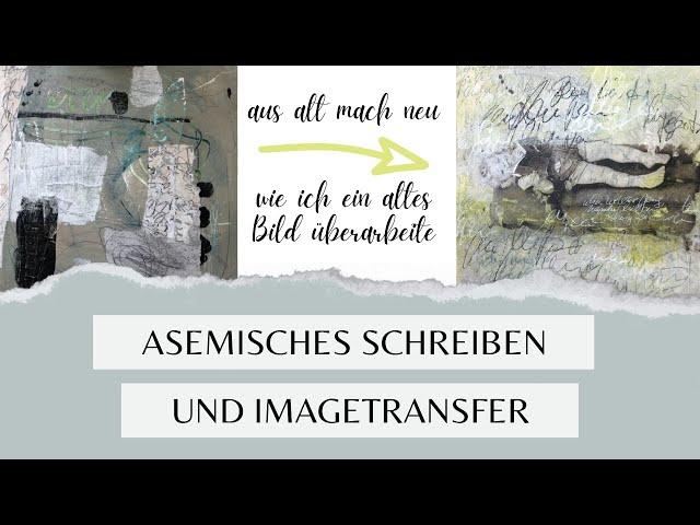 #6 aus alt mach neu! Bildüberarbeitung mit asemischem Schreiben & Bildtransfer