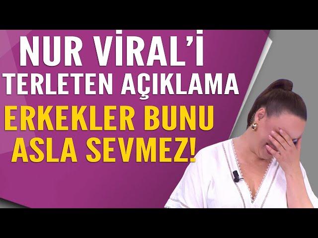 Nur Viral'i terleten açıklama! Erkekler bunu asla sevmez!