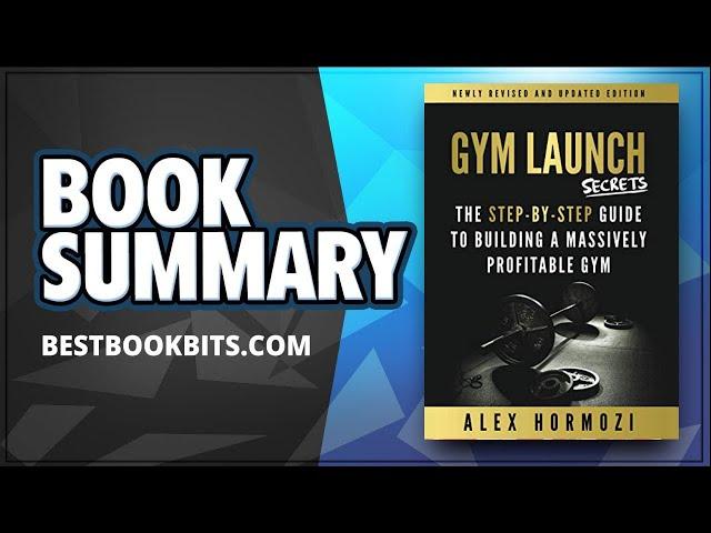 Gym Launch Secrets | Alex Hormozi | Book Summary |  The Guide To Building A Massively Profitable Gym