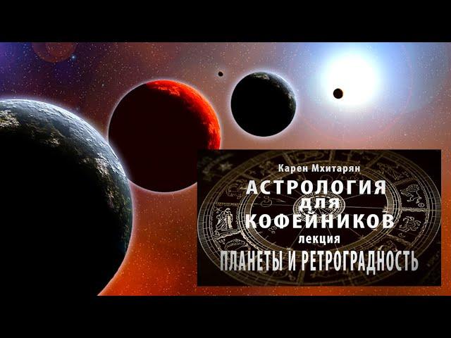 ПЛАНЕТЫ И РЕТРОГРАДНОСТЬ. КАРМАНЫ ВРЕМЕНИ. КАРМИЧНОСТЬ ДЕЙСТВИЯ. Лекция.