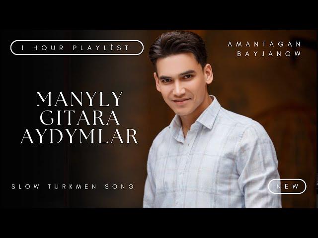 AMANTAGAN BAYJANOW - AYDYMLAR TOPLUMY | GITARA AYDYMLAR | SLOW SONG PLAYLIST