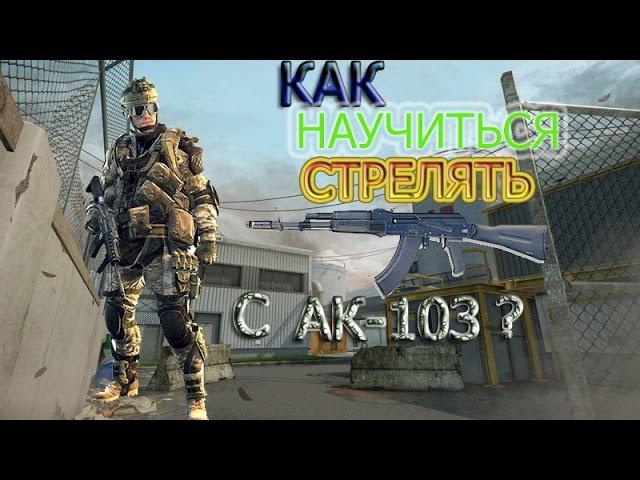 Warface: как научиться играть с АК-103?