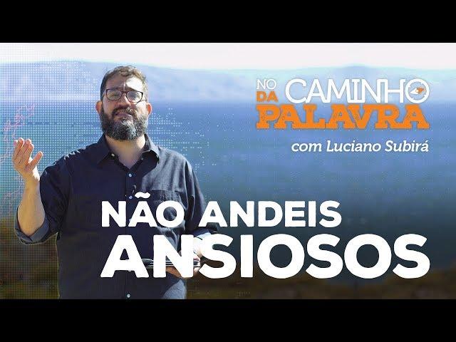 [NCDP] NÃO ANDEIS ANSIOSOS - Luciano Subirá