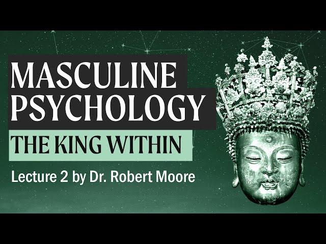 The Role of the King in Masculine Selfhood (A Study in Masculine Psychology by Dr. Robert Moore)