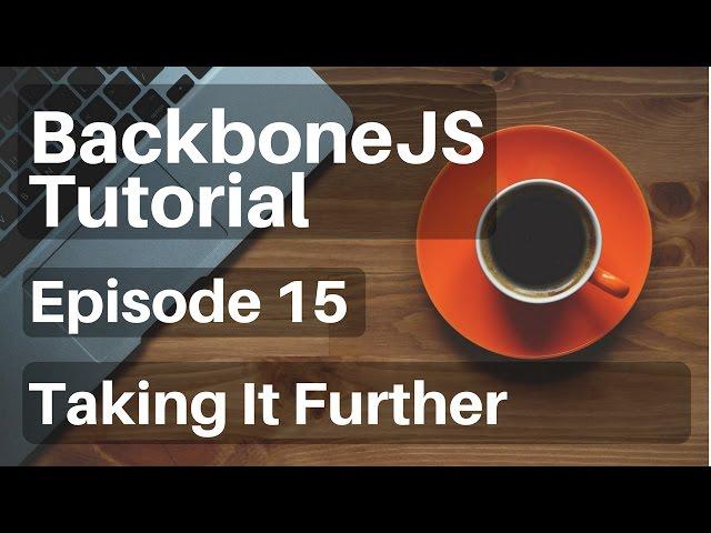 Backbone.js Tutorial - 15 - Taking it Further