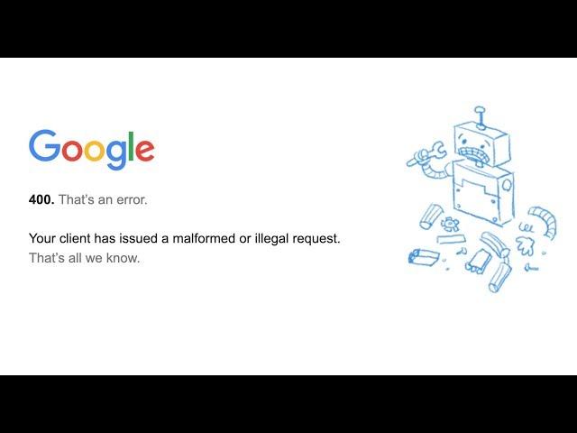 Google error 400: Your client has issued a malformed or illegal request