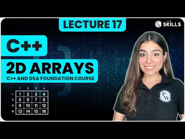 2D Arrays - 1 | What, Why, and How? | Lecture 17 | C++ and DSA Foundation Course