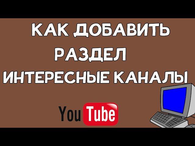 Как добавить раздел рекомендуемые каналы на Ютуб в 2021 году