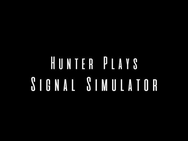 Hunter Plays: Signal Simulator [PART 10]