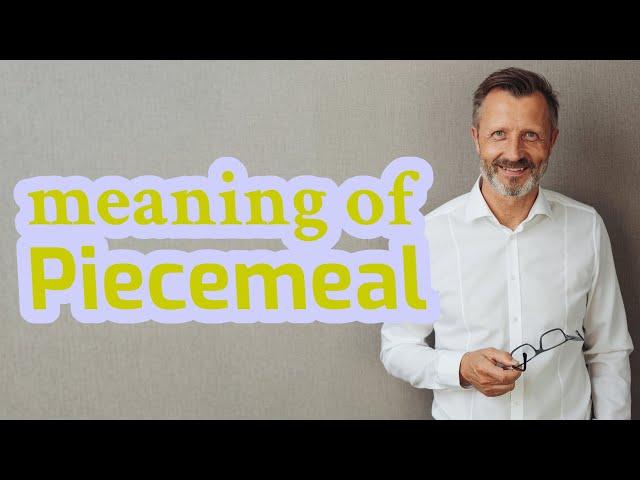 Piecemeal | Meaning of piecemeal