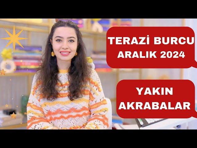 TERAZİ BURCU / YAKIN AKRABALAR / ARALIK 2024 /