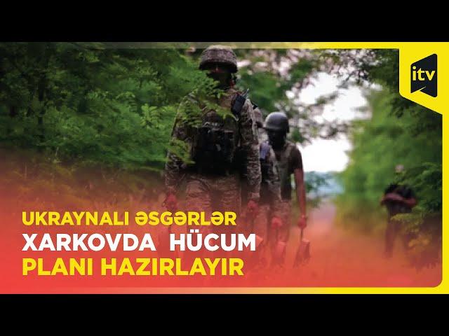 Ukraynalı əsgərlər Xarkovda  hücum planı hazırlayır