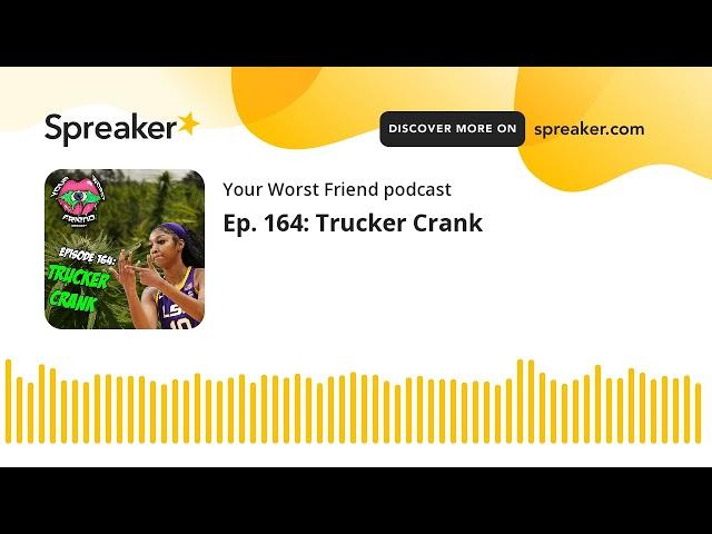 Ep. 164: Trucker Crank