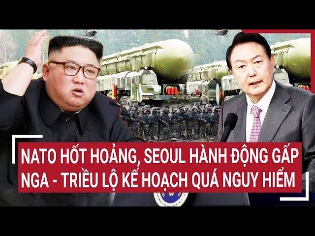 Thời sự quốc tế 24/10: NATO hốt hoảng, Seoul hành động gấp, Nga - Triều lộ kế hoạch nguy hiểm