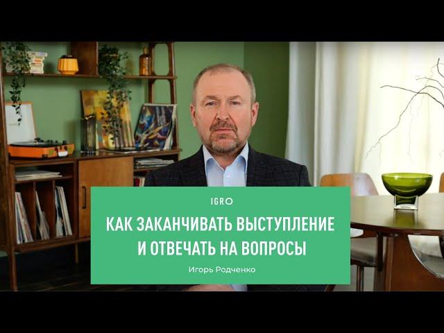 Как заканчивать выступление и отвечать на вопросы | Игорь Родченко