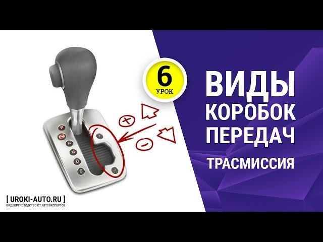 Урок 6 - трансмиссия, виды коробок передач, механическая, автоматическая, типтроник, вариатор